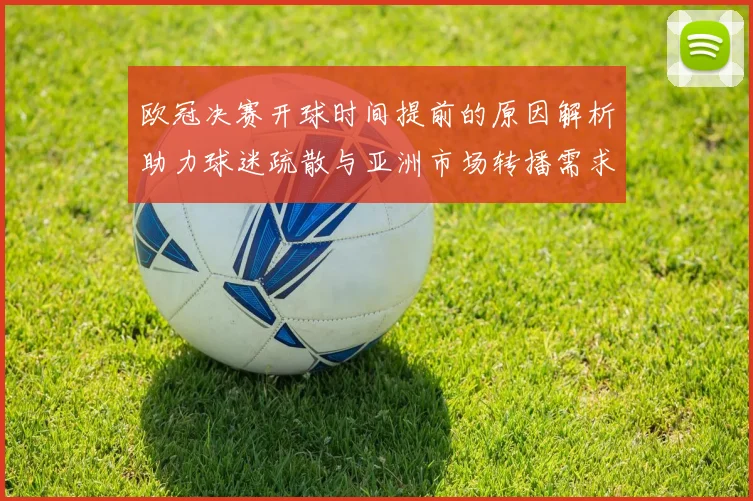 欧冠决赛开球时间提前的原因解析助力球迷疏散与亚洲市场转播需求
